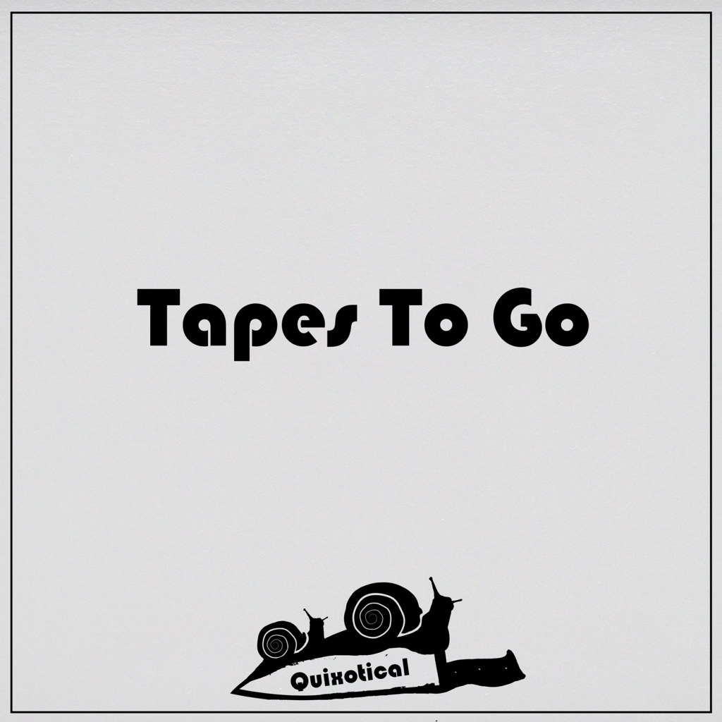 Tapes to go_quixotical
